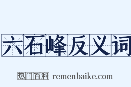 六石峰反义词是什么意思的图片